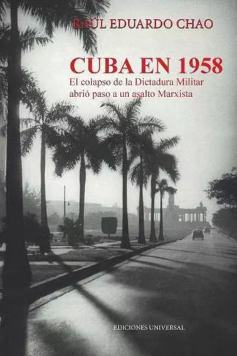 Cuba En 1958. El Colapso de la Dictadura Militar Abrió Paso a Un Asalto Marxista cover