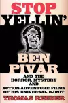 Stop Yellin' - Ben Pivar and the Horror, Mystery, and Action-Adventure Films of His Universal B Unit cover