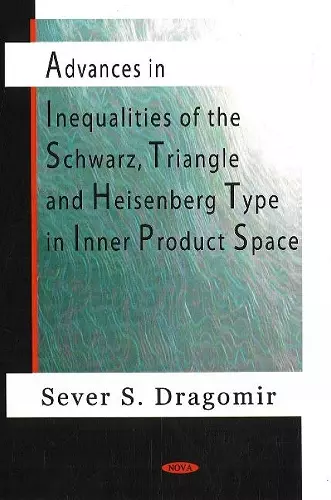 Advances in Inequalities of the Schwarz, Triangle & Heisenberg Type in Inner Product Space cover