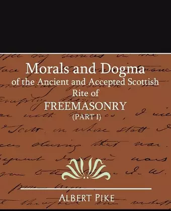 Morals and Dogma of the Ancient and Accepted Scottish Rite of Freemasonry (Part I) cover