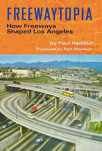 Freewaytopia: How Freeways Shaped Los Angeles cover