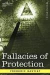 Fallacies of Protection, Being the Sophismes Economiques of Frederic Bastiat cover