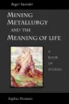 Mining, Metallurgy and the Meaning of Life cover