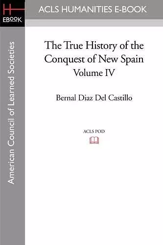 The True History of the Conquest of New Spain, Volume 4 cover