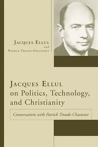 Jacques Ellul on Politics, Technology, and Christianity cover
