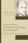 Jacques Ellul on Politics, Technology, and Christianity cover