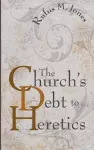 The Church's Debt to Heretics cover