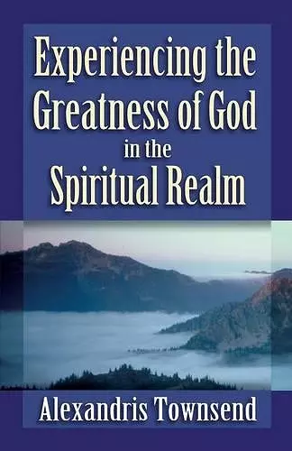 Experiencing the Greatness of God in the Spiritual Realm cover