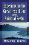 Experiencing the Greatness of God in the Spiritual Realm cover