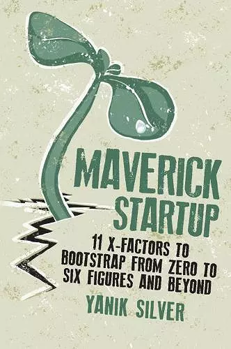 Maverick Startup: 11 X-Factors to Bootstrap From Zero to Six Figures and Beyond cover