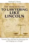 The How-to Guide to Lawyering like Lincoln "Lessons, Tips, and Tales on Practicing Law and Hanging out a Shingle" cover