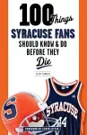 100 Things Syracuse Fans Should Know & Do Before They Die cover