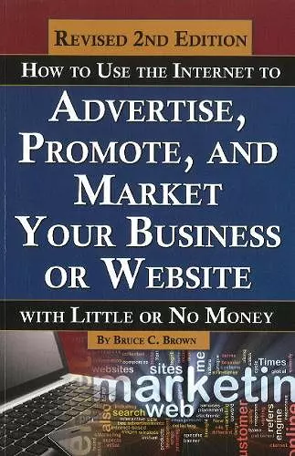 How to Use the Internet to Advertise, Promote & Market Your Business or Website cover