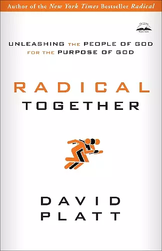 Radical Together: Unleashing the People of God for the Purpose of God cover