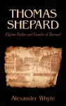 Thomas Shepard, Pilgrim Father and Founder of Harvard cover