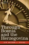 Through Bosnia and the Herzegovina on Foot During the Insurrection, August and September 1875 with an Historical Review of Bosnia and a Glimpse at the cover