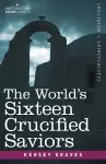 The World's Sixteen Crucified Saviors cover