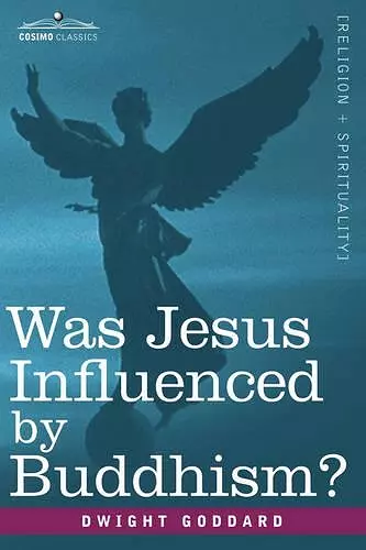 Was Jesus Influenced by Buddhism? a Comparative Study of the Lives and Thoughts of Gautama and Jesus cover