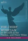 The Chief Musician Or, Studies in the Psalms, and Their Titles cover