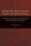 What We Have Heard from the Beginning cover