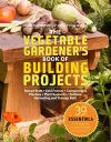 The Vegetable Gardener's Book of Building Projects cover