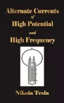 Experiments With Alternate Currents Of High Potential And High Frequency cover