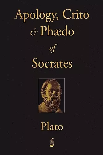 The Apology, Crito and Phaedo of Socrates cover