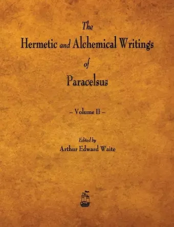 The Hermetic and Alchemical Writings of Paracelsus - Volume II cover