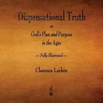 Dispensational Truth or God's Plan and Purpose in the Ages - Fully Illustrated cover