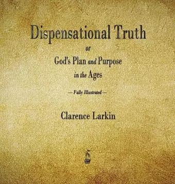 Dispensational Truth or God's Plan and Purpose in the Ages cover