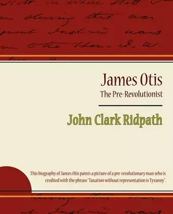 James Otis - The Pre-Revolutionist - John Clark Ridpath cover