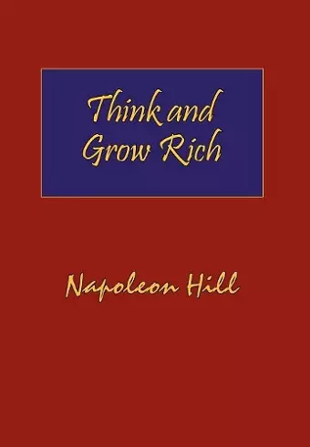 Think and Grow Rich. Hardcover with Dust-Jacket. Complete Original Text of the Classic 1937 Edition. cover