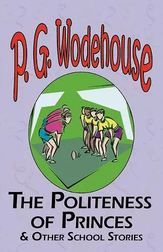 The Politeness of Princes & Other School Stories - From the Manor Wodehouse Collection, a Selection from the Early Works of P. G. Wodehouse cover