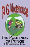 The Politeness of Princes & Other School Stories - From the Manor Wodehouse Collection, a Selection from the Early Works of P. G. Wodehouse cover