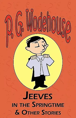 Jeeves in the Springtime & Other Stories - From the Manor Wodehouse Collection, a Selection from the Early Works of P. G. Wodehouse cover