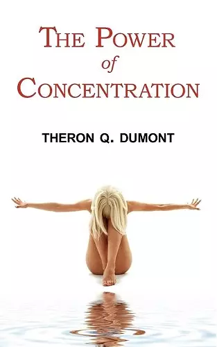 The Power of Concentration - Complete Text of Dumont's Classic cover