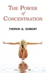 The Power of Concentration - Complete Text of Dumont's Classic cover