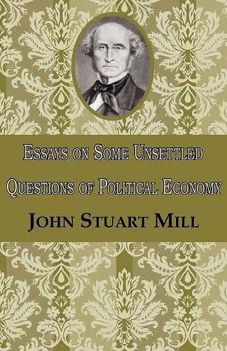 Essays on Some Unsettled Questions of Political Economy cover