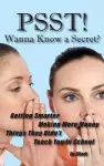 PSST!! Wanna Know a Secret? Getting Smarter, Making More Money Things They Didn't Teach You in School cover