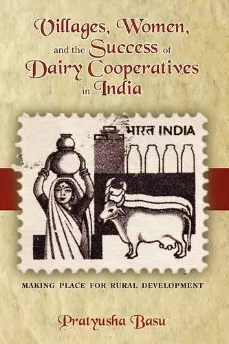 Villages, Women, and the Success of Dairy Cooperatives in India Making Place for Rural Development cover