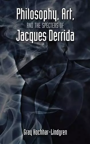 Philosophy, Art, and the Specters of Jacques Derrida cover