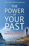 The Power of Your Past: The Art of Recalling, Reclaiming, and Recasting cover