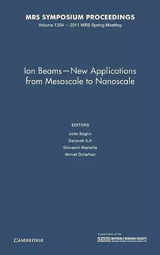 Ion Beams - New Applications from Mesoscale to Nanoscale: Volume 1354 cover