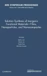 Solution Synthesis of Inorganic Functional Materials - Films, Nanoparticles, and Nanocomposites: Volume 1547 cover