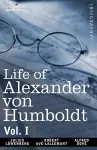 Life of Alexander Von Humboldt, Vol. I (in Two Volumes) cover