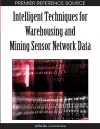 Intelligent Techniques for Warehousing and Mining Sensor Network Data cover