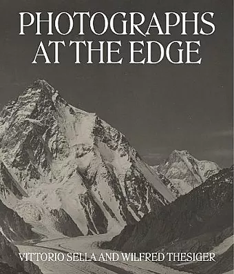 Photographs at the Edge – Vittorio Sella and Wilfred Thesiger cover
