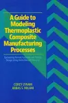 A Guide to Modeling Thermoplastic Composite Manufacturing Processes cover