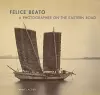 Felice Beato – A Photographer on the Easter Road cover