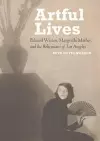 Artful Lives - Edward Weston, Margrethe Mather, and the Bohemians of Los Angeles cover